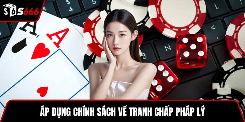 Áp dụng chính sách về tranh chấp pháp lý