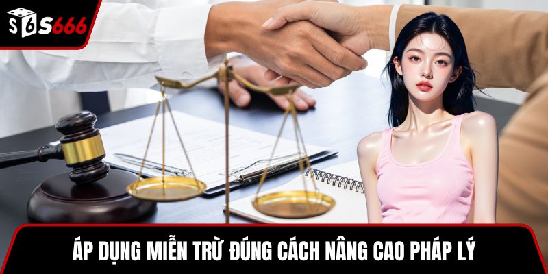 Áp dụng miễn trừ đúng cách nâng cao pháp lý