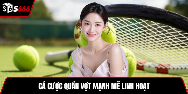 Cá cược quần vợt mạnh mẽ linh hoạt