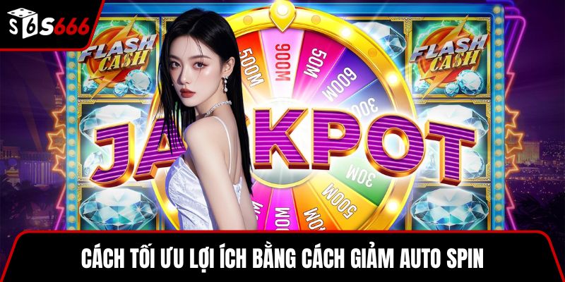 Cách tối ưu lợi ích bằng cách giảm Auto Spin