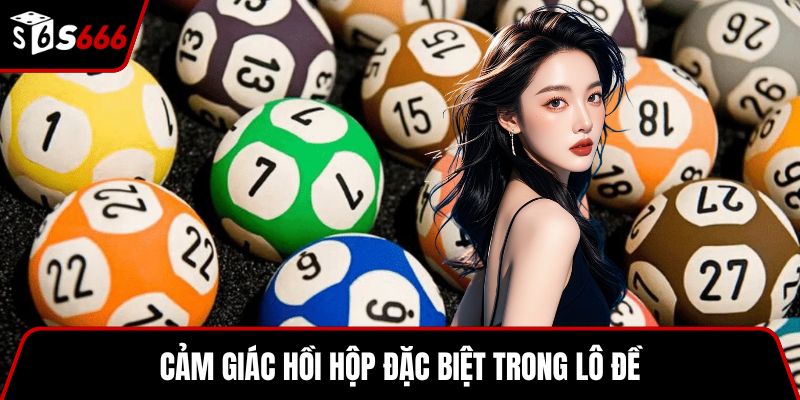 Cảm giác hồi hộp đặc biệt trong lô đề