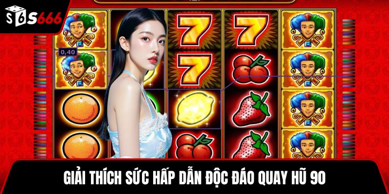 Giải thích sức hấp dẫn độc đáo quay hũ 90