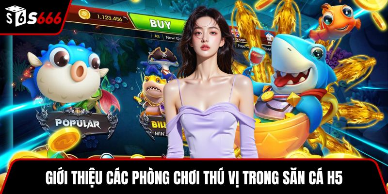 Giới thiệu các phòng chơi thú vị trong săn cá H5