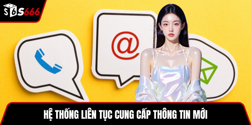 Hệ thống liên tục cung cấp thông tin mới