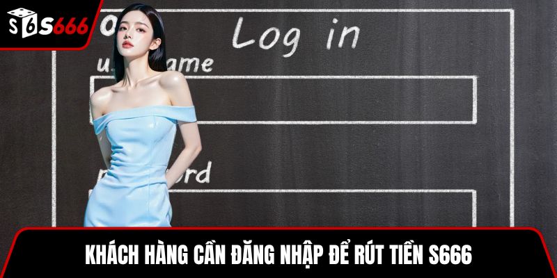 Khách hàng cần đăng nhập để rút tiền S666