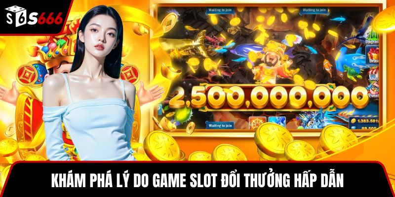 Khám phá lý do game slot đổi thưởng hấp dẫn