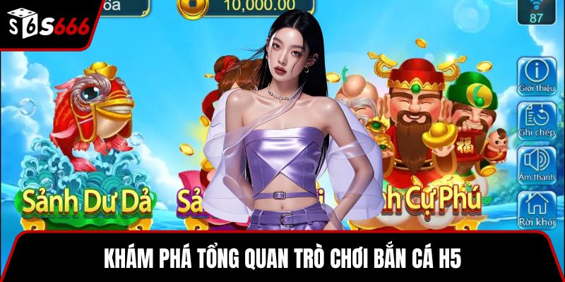 Khám phá tổng quan trò chơi bắn cá H5