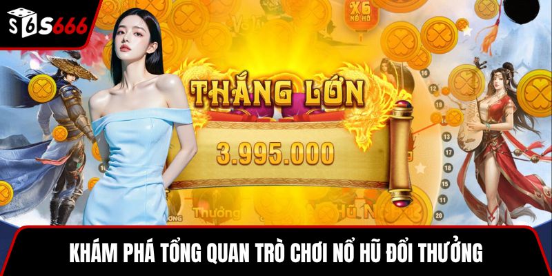 Khám phá tổng quan trò chơi nổ hũ đổi thưởng