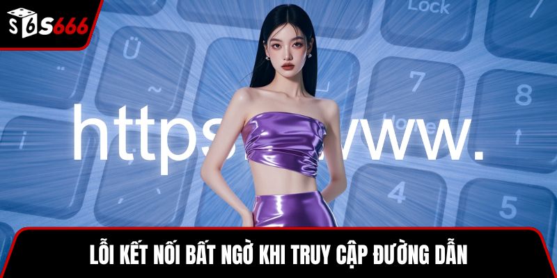 Lỗi kết nối bất ngờ khi truy cập đường dẫn