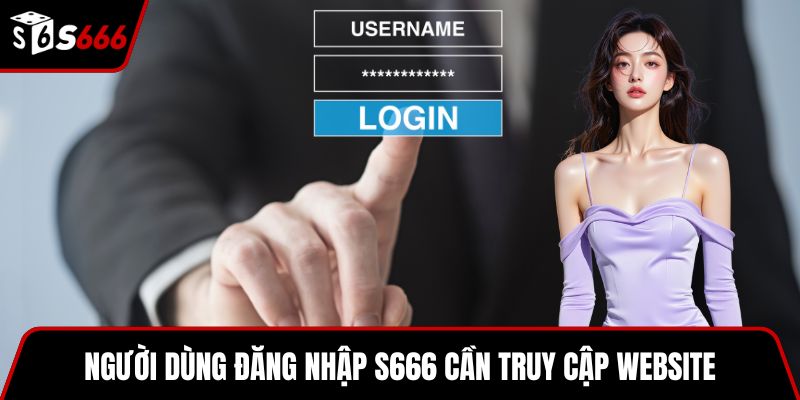 Người dùng đăng nhập S666 cần truy cập website