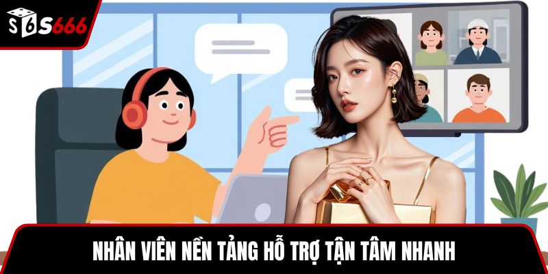 Nhân viên nền tảng hỗ trợ tận tâm nhanh