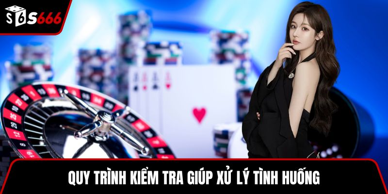 Quy trình kiểm tra giúp xử lý tình huống