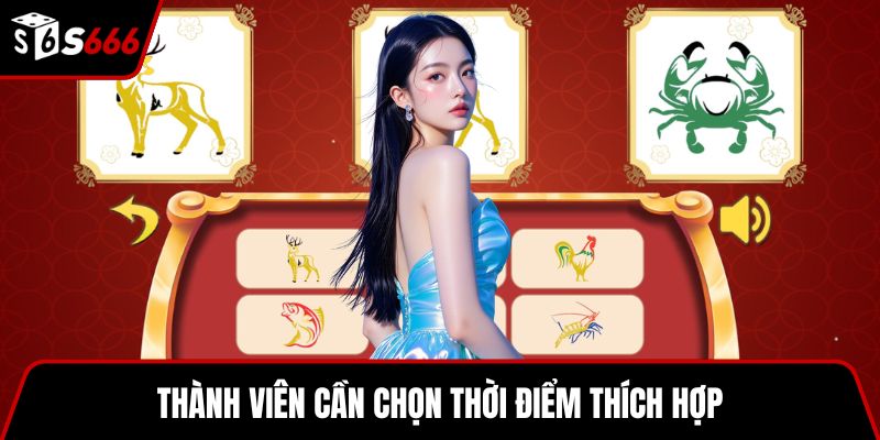 Thành viên cần chọn thời điểm thích hợp