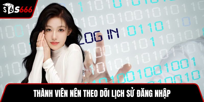 Thành viên nên theo dõi lịch sử đăng nhập