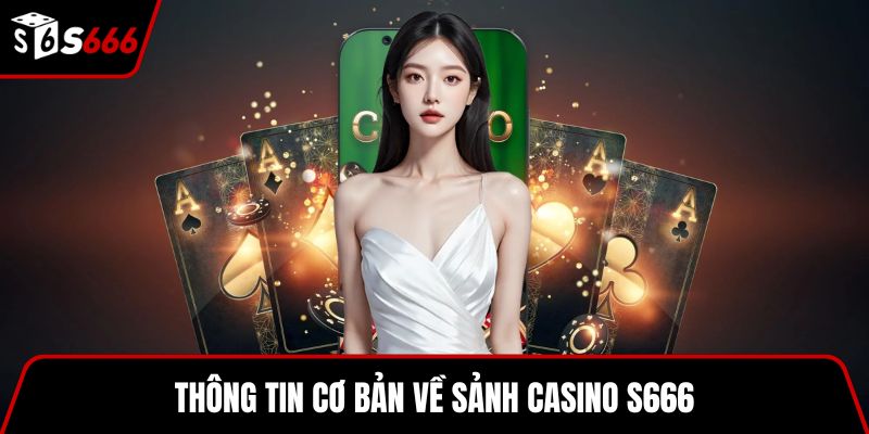 Thông tin cơ bản về sảnh Casino S666