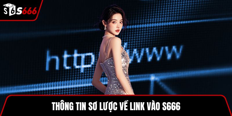 Thông tin sơ lược về link vào S666