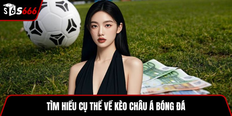 Tìm hiểu cụ thể về kèo châu Á bóng đá