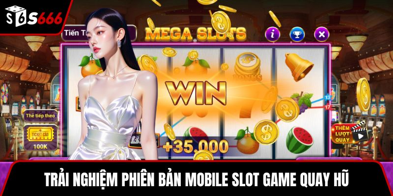 Trải nghiệm phiên bản Mobile slot game quay hũ