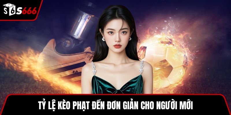 Tỷ lệ kèo phạt đền đơn giản cho người mới