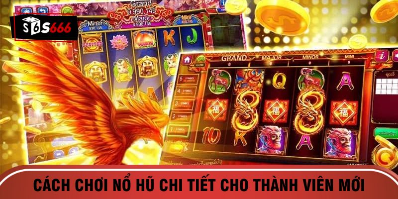 Cách chơi nổ hũ chi tiết cho thành viên mới