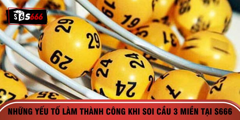 Những yếu tố làm thành công khi soi cầu 3 miền tại S666